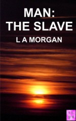 Man: The Slave - L.A. Morgan