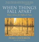 When Things Fall Apart: Heart Advice for Difficult Times - Pema Chodron