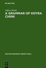 A Grammar of Koyra Chiini: The Songhay of Timbuktu - Jeffrey Heath