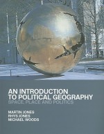 An Introduction to Political Geography: Space, Place and Politics - Martin Jones, Rhys Jones, Michael Woods