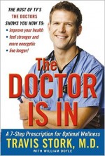 The Doctor Is In: A 7-Step Prescription for Optimal Wellness - Travis L. Stork