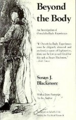 Beyond The Body: An Investigation of Out-of-the-Body Experiences - Susan J. Blackmore