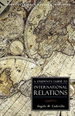 A STUDENT'S GUIDE TO INTERNATIONAL RELATIONS - Angelo M. Codevilla