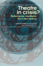 Theatre in Crisis?: Performance Manifestos for a New Century - Maria M. Delgado, Caridad Svich