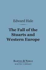 The Fall of the Stuarts and Western Europe (Barnes & Noble Digital Library) - Edward Everett Hale Jr.