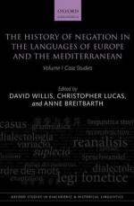 The History of Negation in the Languages of Europe and the Mediterranean, Volume 1: Case Studies - David Willis, Christopher Lucas, Anne Breitbarth