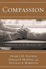 Compassion: A Reflection on the Christian Life - Henri J.M. Nouwen, Donald P. Mcneill, Douglas A. Morrison