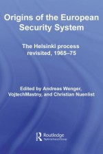 Origins of the European Security System: The Helsinki Process Revisited, 1965-75 - Andreas Wenger, Vojtech Mastny, Christian Nuenlist