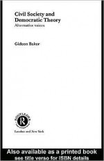 Civil Society and Democratic Theory: Alternative Voices - Gideon Baker