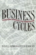 Business Cycles: Durations, Dynamics, and Forecasting - Francis X. Diebold