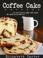 Coffee Cake Recipes: Delicious Coffee Cake Recipes You're Sure To Love! - Elizabeth Carter