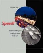 Speed!: Understanding and Installing Home Networks - Michael Wolf, Mike Wolf