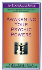 Awakening Your Psychic Powers: Open Your Inner Mind And Control Your Psychic Intuition Today - Henry Reed, Charles Thomas Cayce