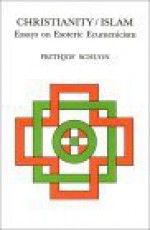 Christianity/Islam: Essays of Escoteric Ecumenicism - Frithjof Schuon