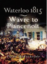 Waterloo 1815: Wavre, Plancenoit and the Race to Paris - Peter Hofschröer