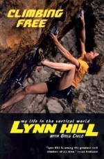 Climbing Free: My Life in the Vertical World - Lynn Hill, Greg Child