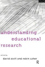 Understanding Educational Research - David Scott, Robin Usher