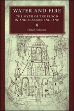 Water and Fire: The Myth of the Flood in Anglo-Saxon England - Daniel Anlezark