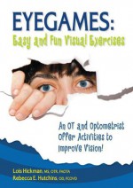 Eyegames: Easy and Fun Visual Exercises: An OT and Optometrist Offer Activities to Enhance Vision! - Lois E. Hickman, Rebecca Hutchins