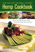 The Galaxy Global Eatery Hemp Cookbook: More Than 200 Recipes Using Hemp Oil, Seeds, Nuts, and Flour - Denis Cicero, Kris Czartoryski, Suzanne Gruber, Michael Lipp