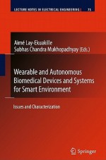 Wearable And Autonomous Biomedical Devices And Systems For Smart Environment: Issues And Characterization (Lecture Notes In Electrical Engineering) - Aimé Lay-Ekuakille, Subhas Chandra Mukhopadhyay