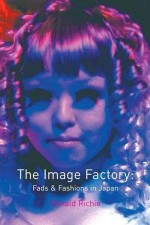 Image Factory: Fads and Fashions in Japan - Donald Richie