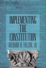 Implementing the Constitution - Richard H. Fallon Jr.