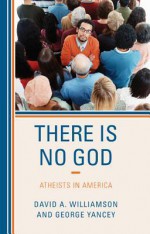 There Is No God: Atheists in America - David A. Williamson, George Yancey