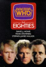 Doctor Who: the Eighties - David J. Howe, Stephen James Walker, Mark Stammers