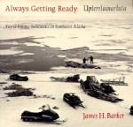 Always Getting Ready: Upterrlainarluta: Yup'ik Eskimo Subsistence in Southwest Alaska - James H. Barker, Robin Barker