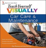 Teach Yourself Visually Car Care & Maintenance - Dan Ramsey, Judy Ramsey