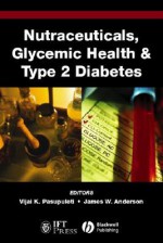 Nutraceuticals, Glycemic Health and Type 2 Diabetes (Institute of Food Technologists Series) - Vijai K. Pasupuleti, James W. Anderson