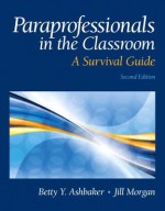 Paraprofessionals in the Classroom: A Survival Guide - Betty Y. Ashbaker, Jill Morgan