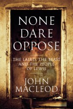 None Dare Oppose: The Laird, the Beast and the People of Lewis - John MacLeod