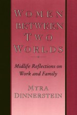 Women Between Two Worlds: Midlife Reflections on Work and Family - Myra Dinnerstein