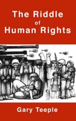 The Riddle of Human Rights - Gary Teeple