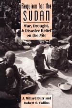 Requiem For The Sudan: War, Drought, And Disaster Relief On The Nile - J. Millard Burr, Robert O. Collins