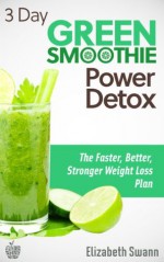 3 Day Green Smoothie Detox: The Faster, Better, Stronger Weight Loss Plan (Green Smoothies) - Liz Swann Miller