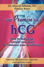 The Promise of Hcg: How to Banish Fat, Resculpt Your Body & Rebalance Your Metabolism - Sherrill Sellman, Frankie Boyer