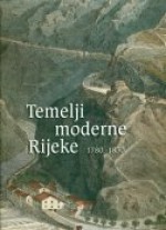 Temelji moderne Rijeke 1780.-1830. - Ervin Dubrović, Ira Stanić, Eva Viola, Istog Žorž, Zlatko Babić