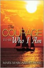 The Courage to Be Who I Am - Mary-Margareht Rose, Randy Robirds, Carol Adler