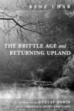 The Brittle Age and Returning Upland - René Char, Gustaf Sobin, Mary Ann Caws