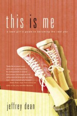 This Is Me: A Teen Girl's Guide to Becoming the Real You - Jeffrey Dean