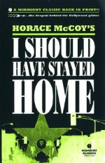 I Should Have Stayed Home - Horace McCoy