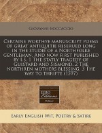 Certaine worthye manuscript poems of great antiquitie reserued long in the studie of a Northfolke gentleman. And now first published by I.S. 1 The statly tragedy of Guistard and Sismond. 2 The northren mothers blessing. 3 The way to thrifte (1597) - Giovanni Boccaccio