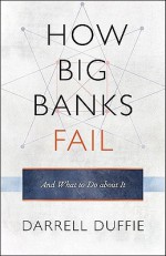 How Big Banks Fail and What to Do about It - Darrell Duffie