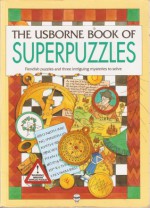 The Usborne Book of Superpuzzles - Sarah Dixon, Mark Fowler, Radhi Parekh