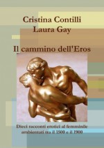 Il cammino dell'Eros (Italian Edition) - Cristina Contilli, Laura Gay