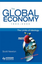 The Global Economy 1944-2000: The Limits of Ideology - Scott Newton