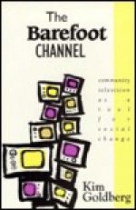 The Barefoot Channel: Community Television As A Tool For Social Change - Kim Goldberg